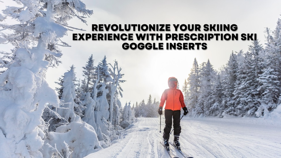 Revolutionize Your Skiing Experience with Prescription Ski Goggle Inserts