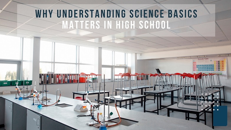 Why Understanding Science Basics Matters in High School?