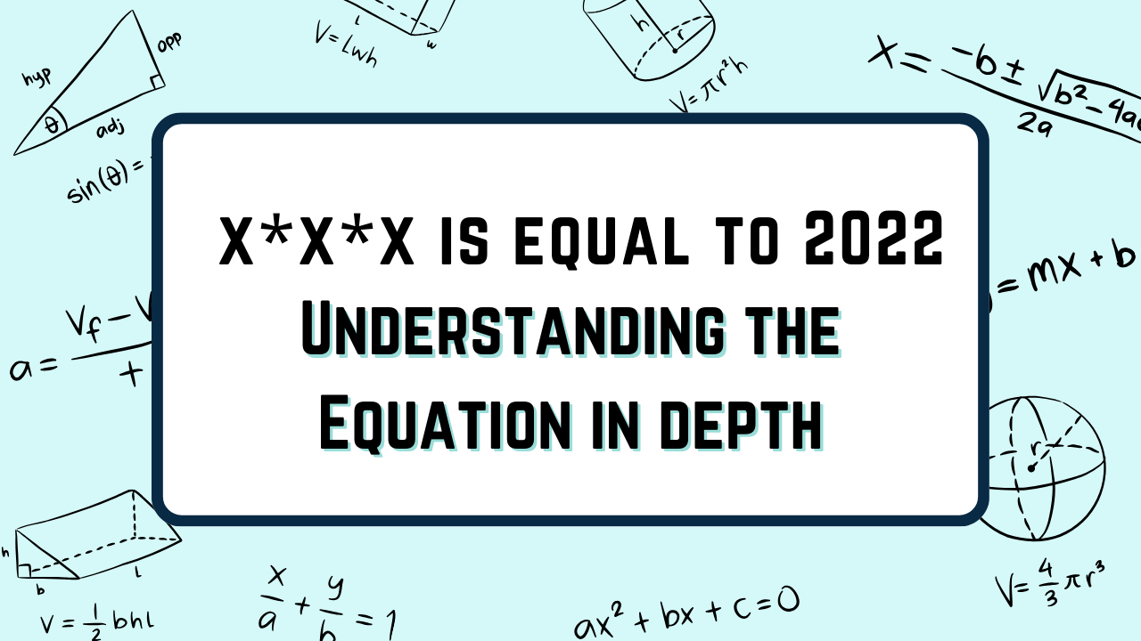 X*X*X is equal to 2022 : Understanding the Equation in depth 