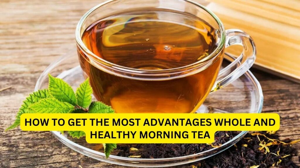 How To Get The Most Advantages Whole And Healthy Morning Tea