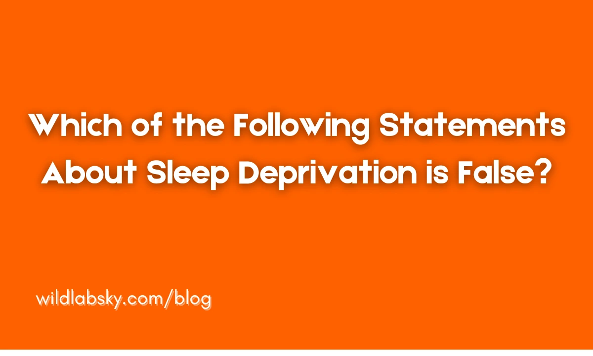 Which of the Following Statements About Sleep Deprivation is False?