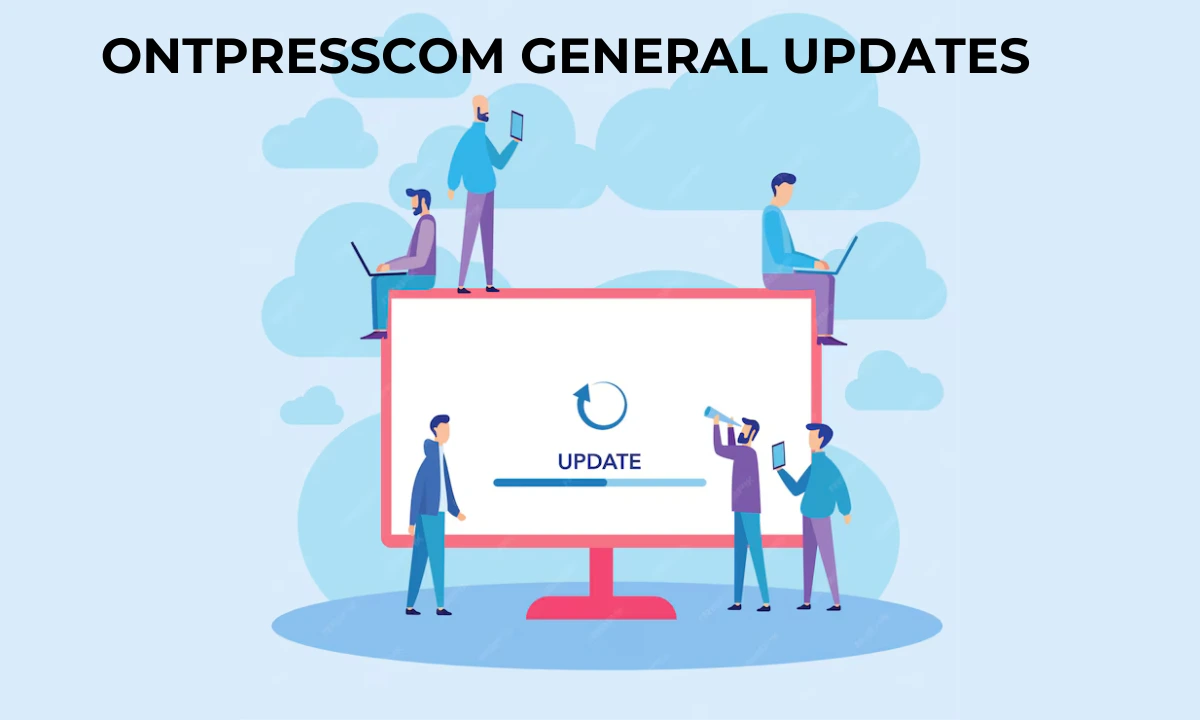 ONTPressCom General Updates: Keeping You Ahead with the Latest News and  Trends